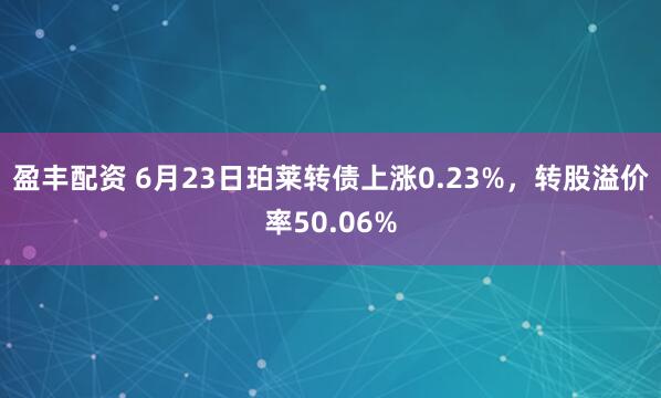 盈丰配资 6月23日珀莱转债上涨0.23%，转股溢价率50.06%
