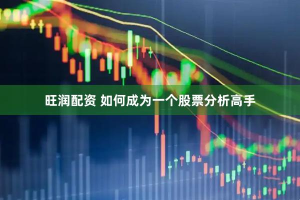 旺润配资 如何成为一个股票分析高手